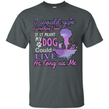 Load image into Gallery viewer, I Would Give Everything I Had If It Meant My Dog Could Live T - Shirt For Men