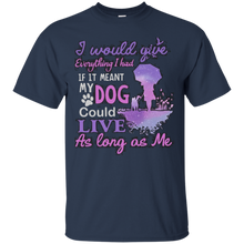 Load image into Gallery viewer, I Would Give Everything I Had If It Meant My Dog Could Live T - Shirt For Men